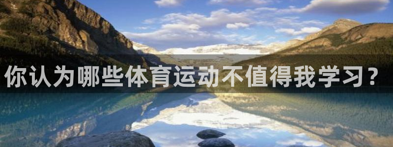 米兰体育中心：你认为哪些体育运动不值得我学习？